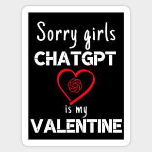 Valentine's Day Sorry Girls ChatGPT Is My Valentine ask AI Sticker